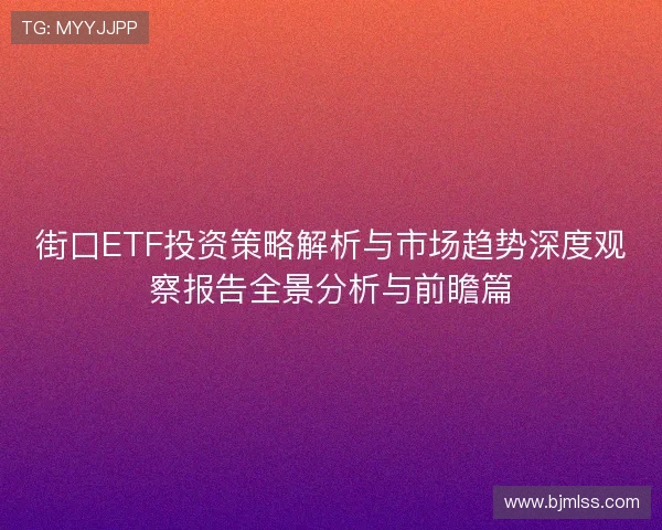 街口ETF投资策略解析与市场趋势深度观察报告全景分析与前瞻篇